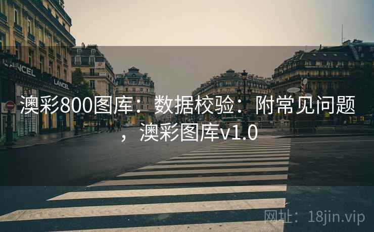 澳彩800图库:数据校验:附常见问题,澳彩图库v1.0 澳彩800图库:数据校验:附常见问题,澳彩图库v1.0