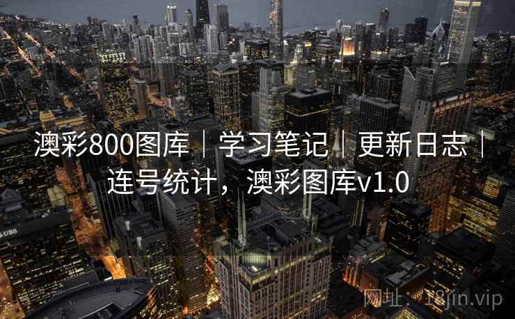 澳彩800图库｜学习笔记｜更新日志｜连号统计，澳彩图库v1.0