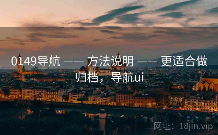 0149导航 —— 方法说明 —— 更适合做归档，导航ui