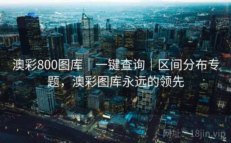 澳彩800图库｜一键查询｜区间分布专题，澳彩图库永远的领先