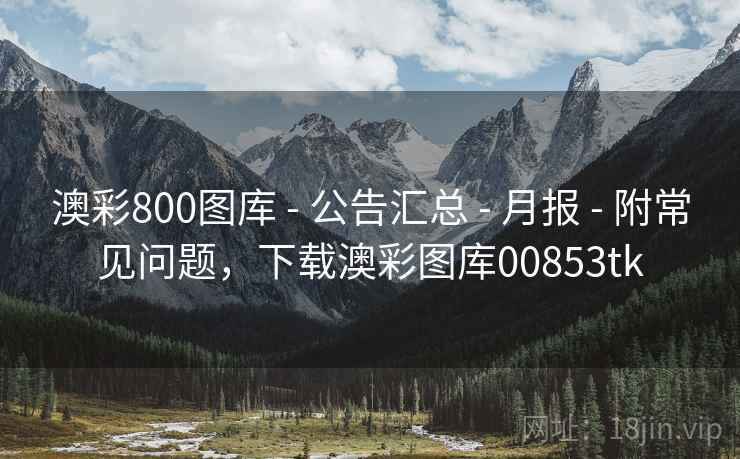 澳彩800图库 - 公告汇总 - 月报 - 附常见问题，下载澳彩图库00853tk