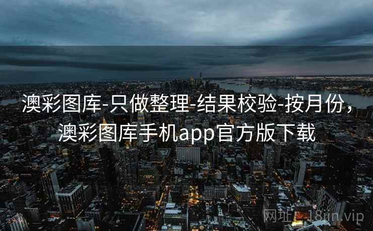 澳彩图库-只做整理-结果校验-按月份，澳彩图库手机app官方版下载